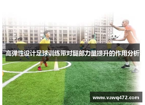 高弹性设计足球训练带对腿部力量提升的作用分析